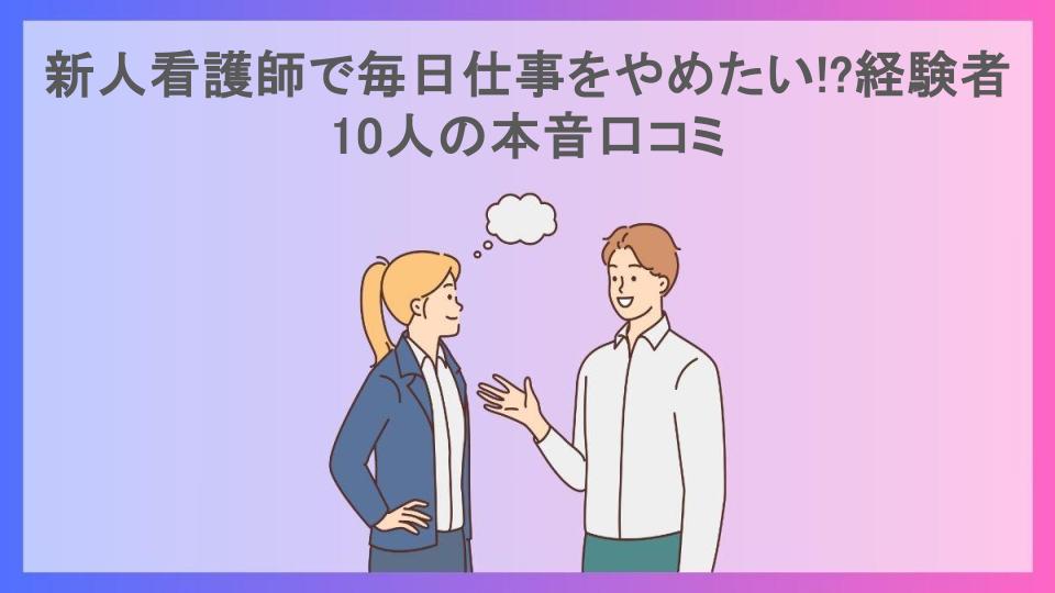 新人看護師で毎日仕事をやめたい!?経験者10人の本音口コミ